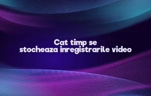 cat timp se stocheaza inregistrarile video