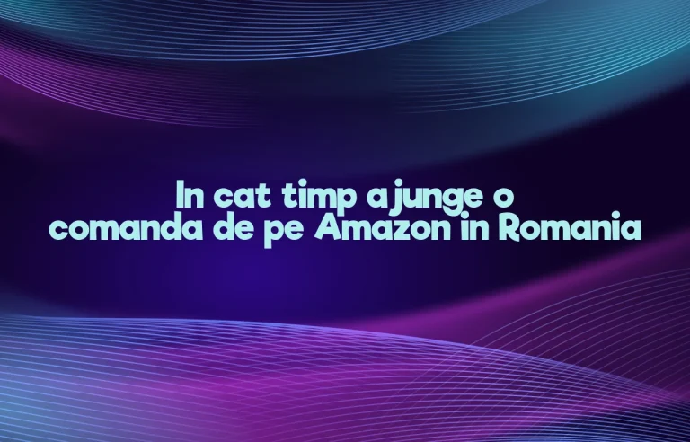 in cat timp ajunge o comanda de pe amazon in romania