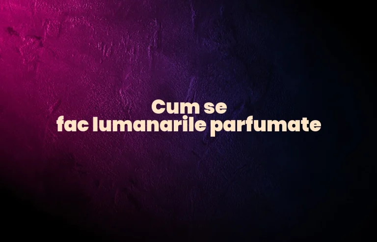 cum se fac lumanarile parfumate