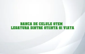 Banca de celule stem – legatura dintre stiinta si viata