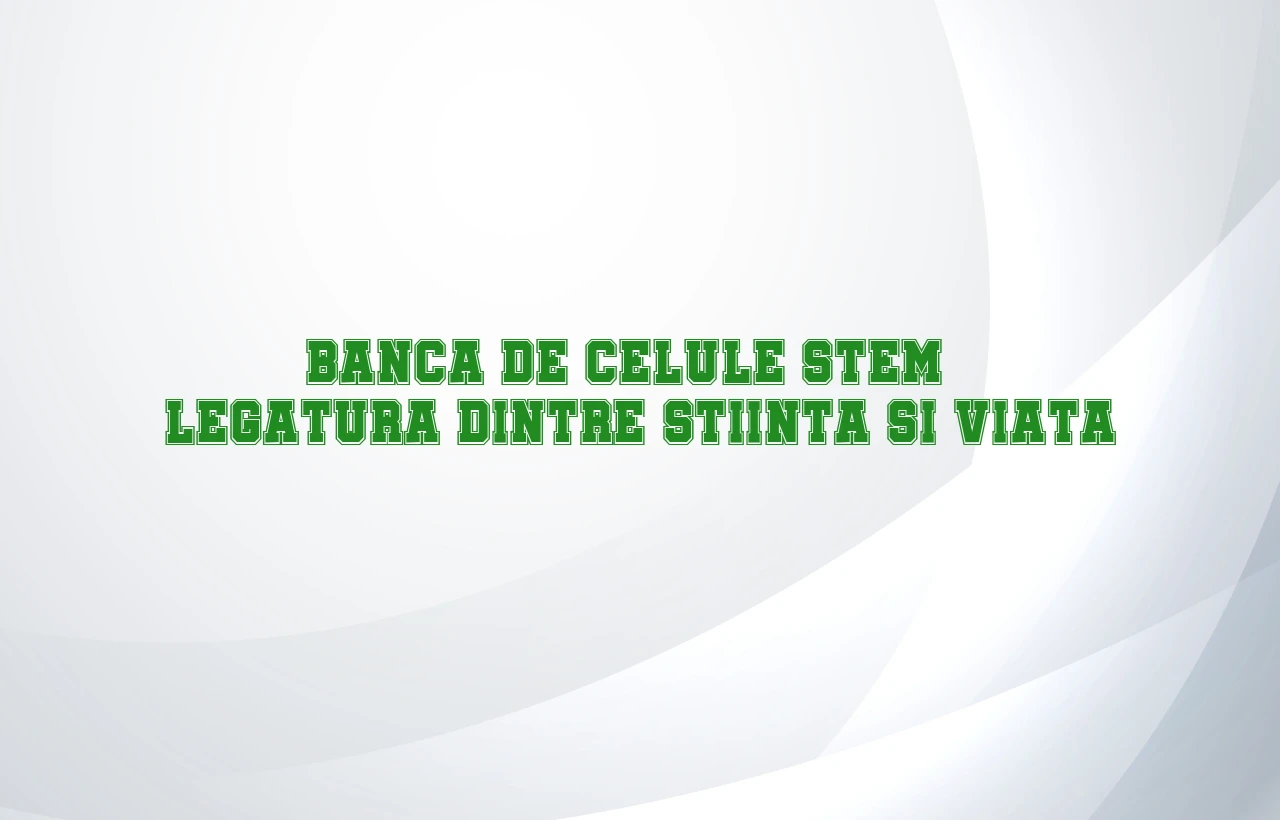 Banca de celule stem – legatura dintre stiinta si viata