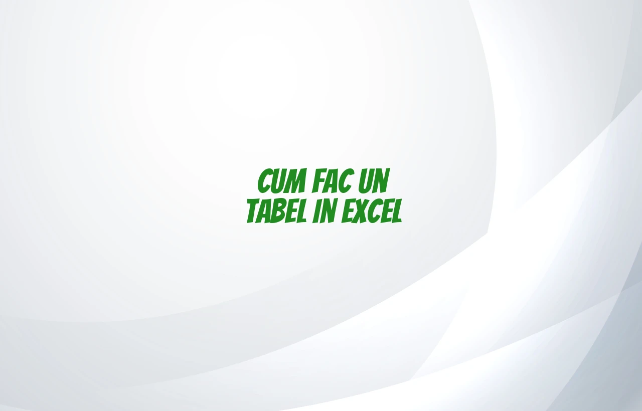 cum fac un tabel in excel