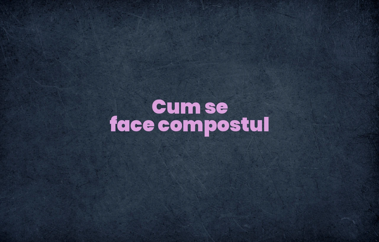 cum se face compostul